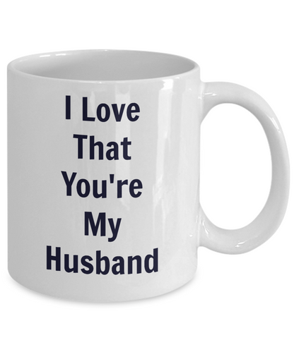 I Love That You're My Husband/Coffee Mug Tea Cup Gift/Wedding Anniversary Custom Birthday