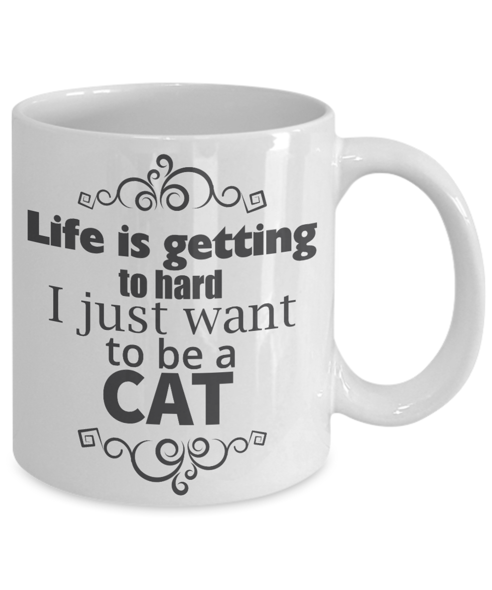Funny Mug/Life Is Getting To Hard I Just Want To Be A Cat/Novelty Coffee Cup/Mugs For Women