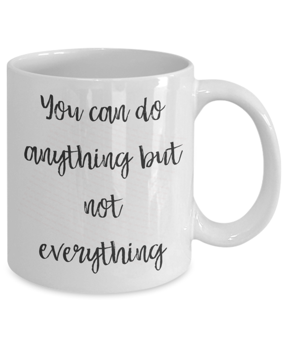 Motivational Coffee Mug-You Can Do Anything But Not Everything-Tea Cup Gift For Friends Women Men