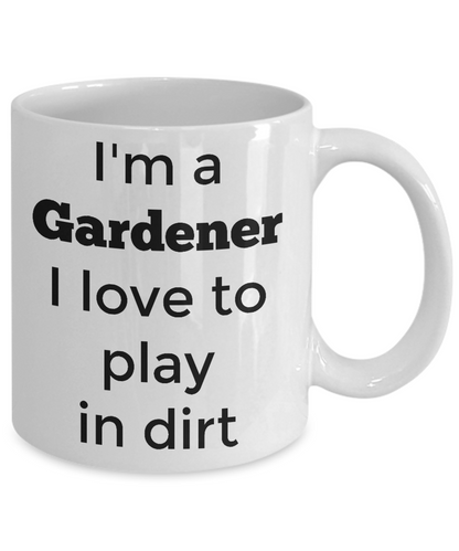 Gardener coffee mug-I'm a gardener I love to play in dirt-funny tea cup gift