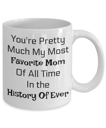 You're Pretty Much My Favorite Mom Of All Time In The History Of Ever/Novelty Coffee Mug Cup Gift