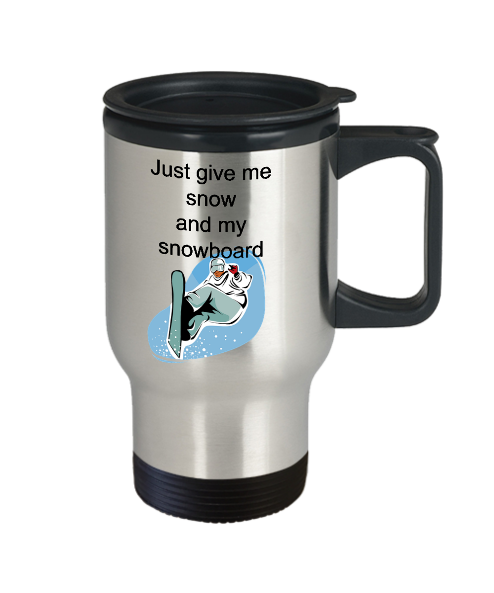 Snowboarder travel coffee mug-just give me snow and my snowboard -insulated cup novelty funny