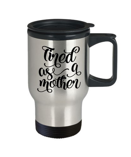 Funny insulated travel Mug Tired as a mother coffee Novelty tea cup gift moms mothers birthday wife
