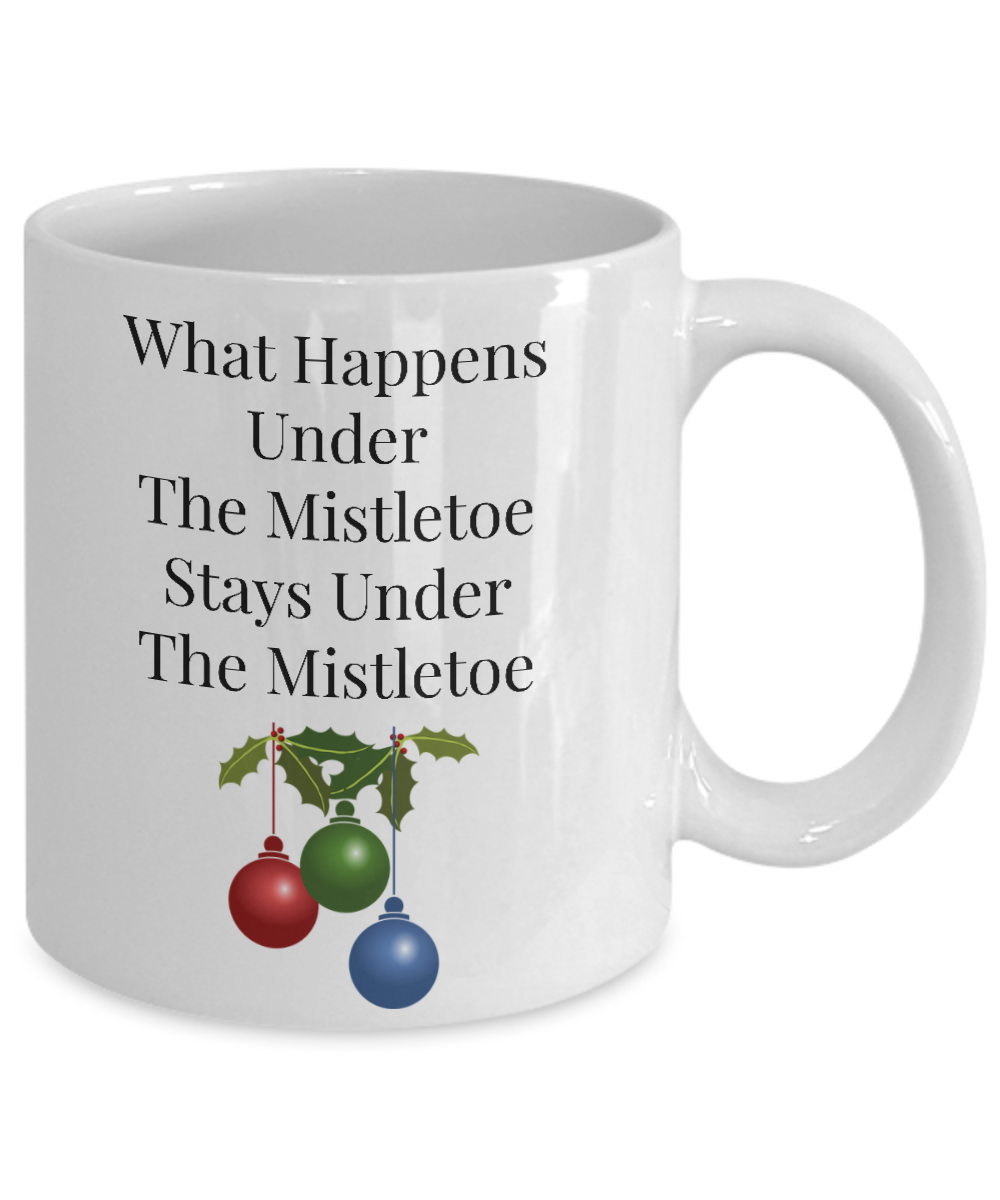 Novelty Coffee Mug/What Happens Under The Mistletoe Stays Under The Mistletoe/Funny Women Men Gift
