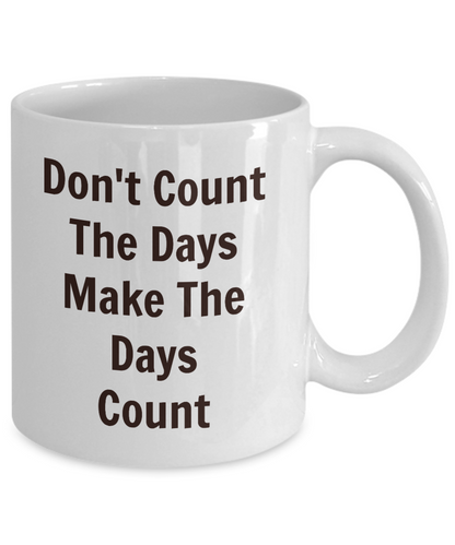 Don't Count The Days Make The Days Count/ Novelty Coffee Mug/ Cool Motivational Custom Cup