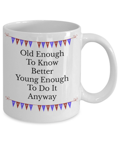 Funny Coffee mug-Old Enough to Know Better-Tea Cup Gift Birthday