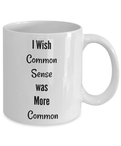 Funny Coffee Mug-I Wish Common Sense Was More Common-Tea Cup Gift-novelty-office-sarcastic