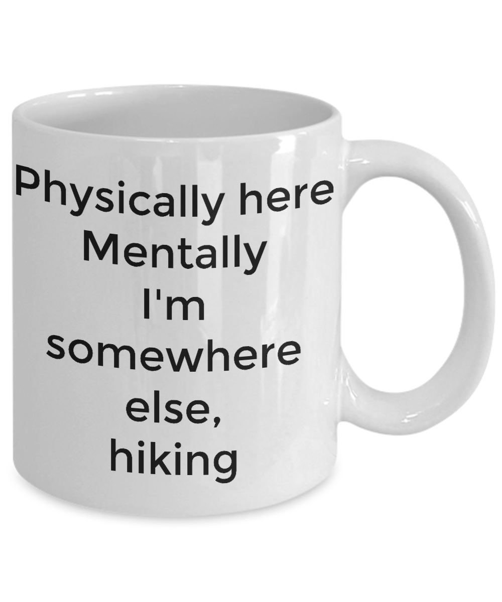 Physically here mentally I'm somewhere else hiking-funny coffee mug tea cup gift novelty