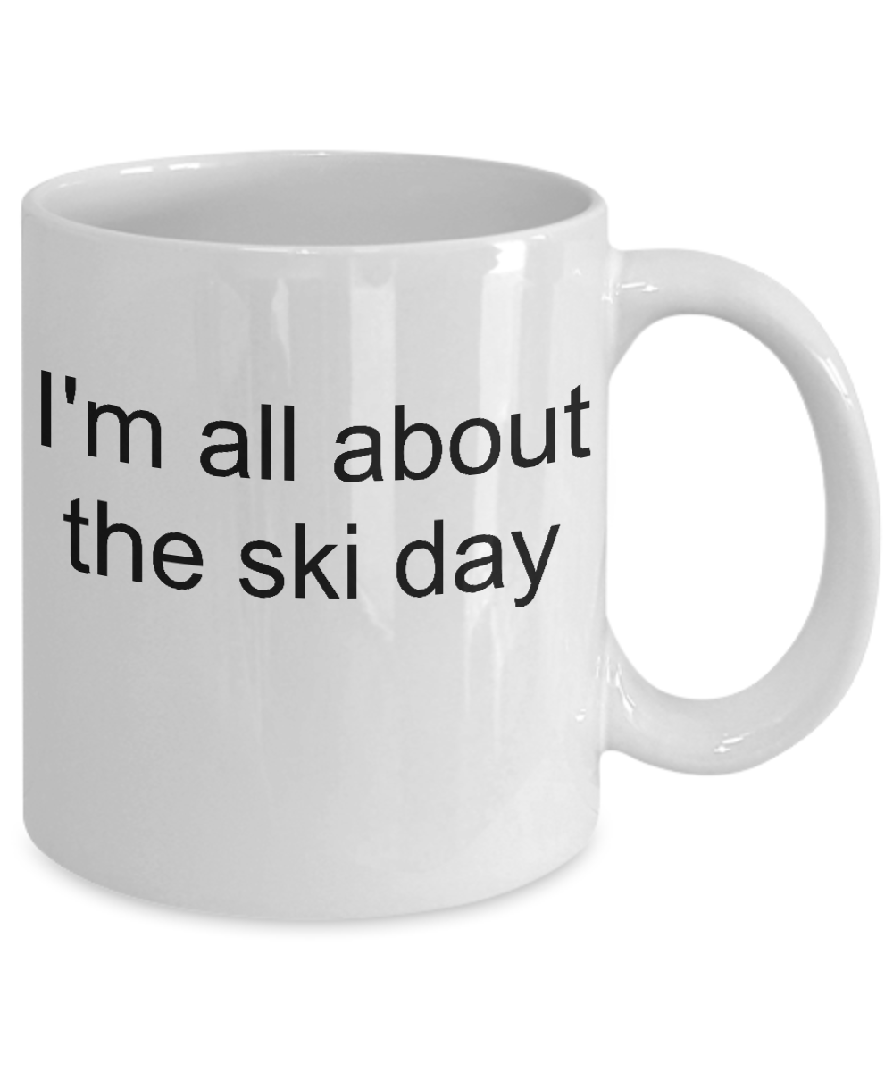 Skier Coffee Mug- I'm all about the Ski day- tea cup gift -funny-novelty-winter sports funny