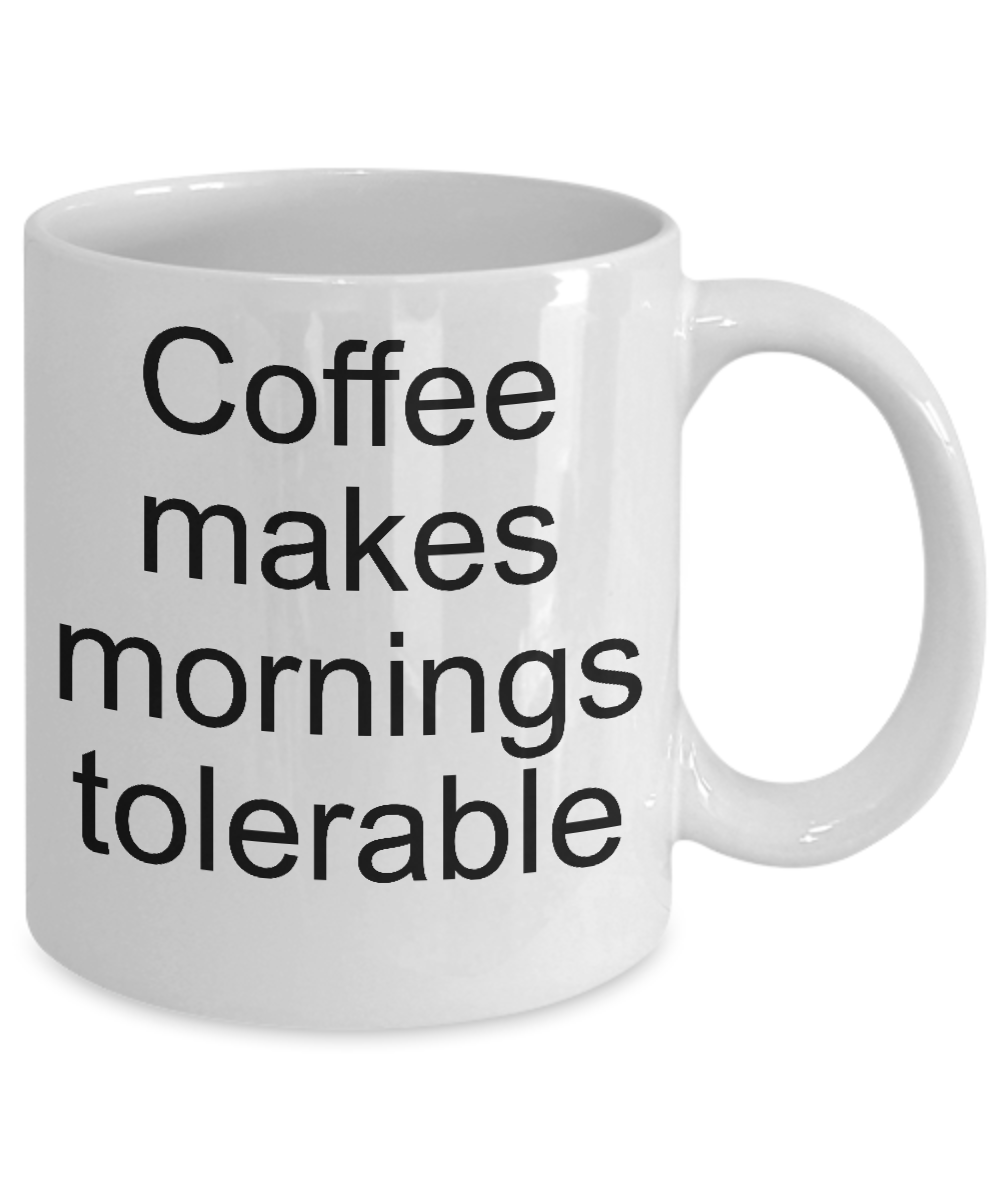 Coffee makes mornings tolerable-funny coffee mug-tea cup gift-novelty-mug with sayings-coffee lovers