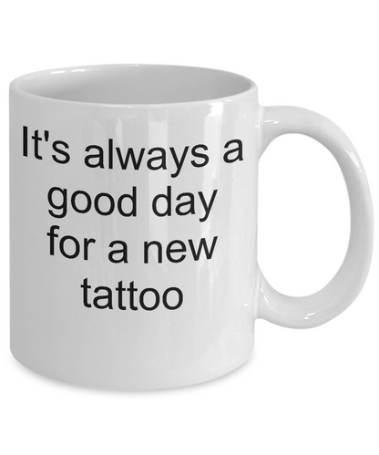 Tattoo artist coffee mug-It's always a good day for a new tattoo-tea cup gift fanatics-lovers