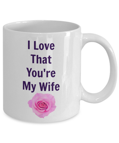 I Love That You're My Wife/Coffee Mug Tea Cup Gift/Mug With Sayings Anniversary Statement