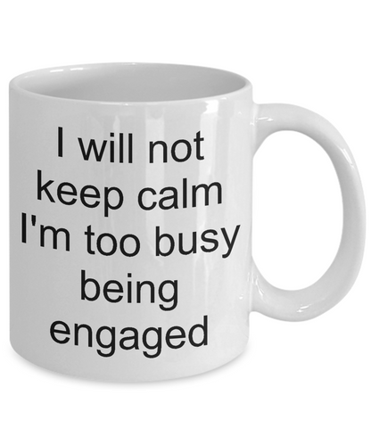 Funny engagement mug-I will not keep calm too busy being engaged-novelty-tea cup gift-bride to be