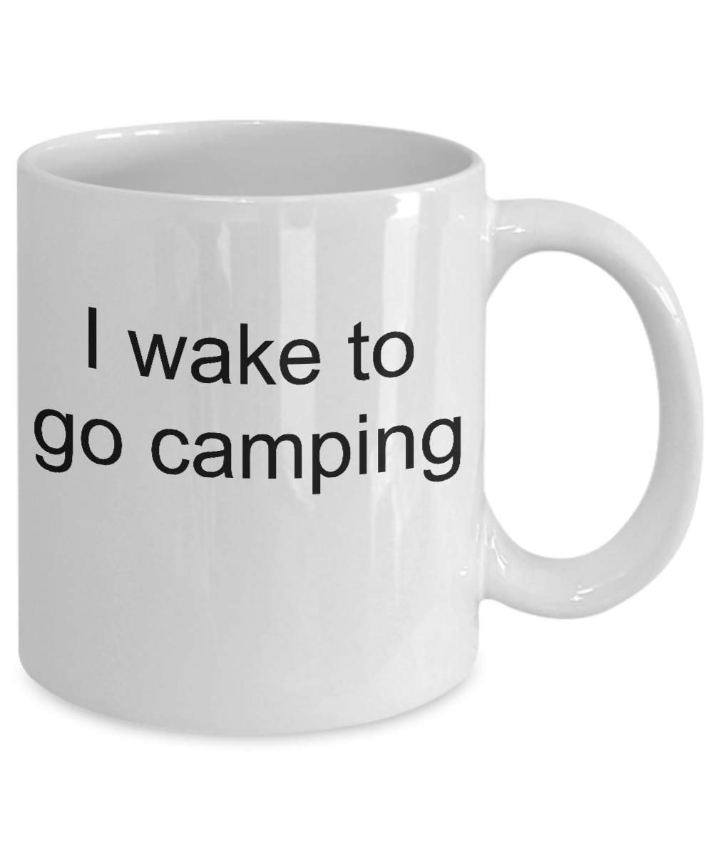 Camping coffee mug-I wake to go camping-funny-tea cup gift-novelty-campers-hikers-mug with sayings