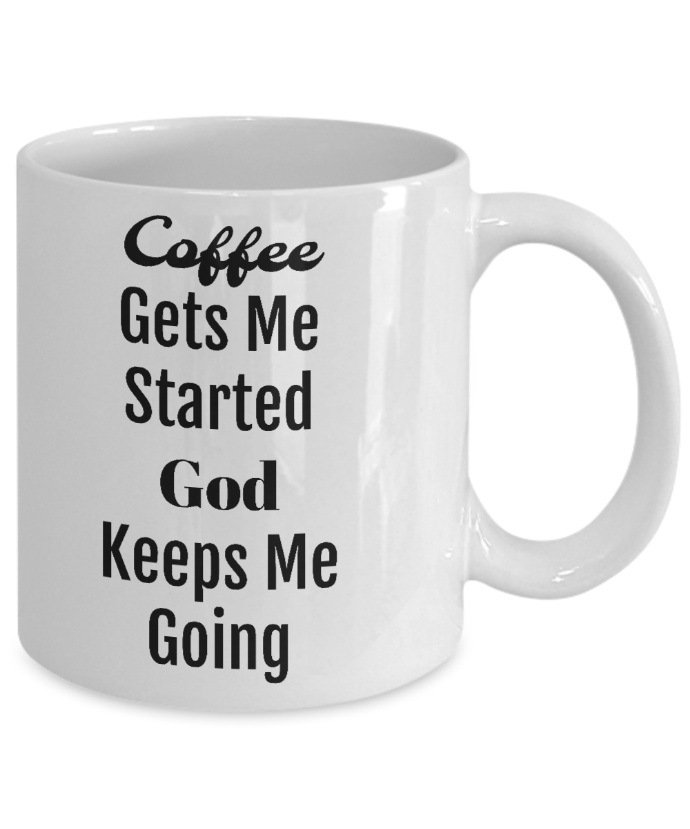 Novelty Coffee Mug/Coffee Gets Me Started God Keeps Me Going/Coffee Cup Inspirational Religious
