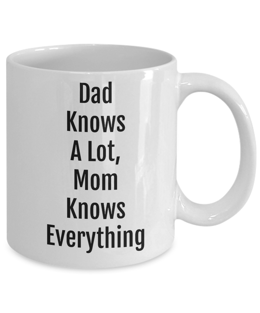 Dad  Knows A Lot Mom Knows Everything/Novelty Coffee Mug/Great Gift Funny Cup