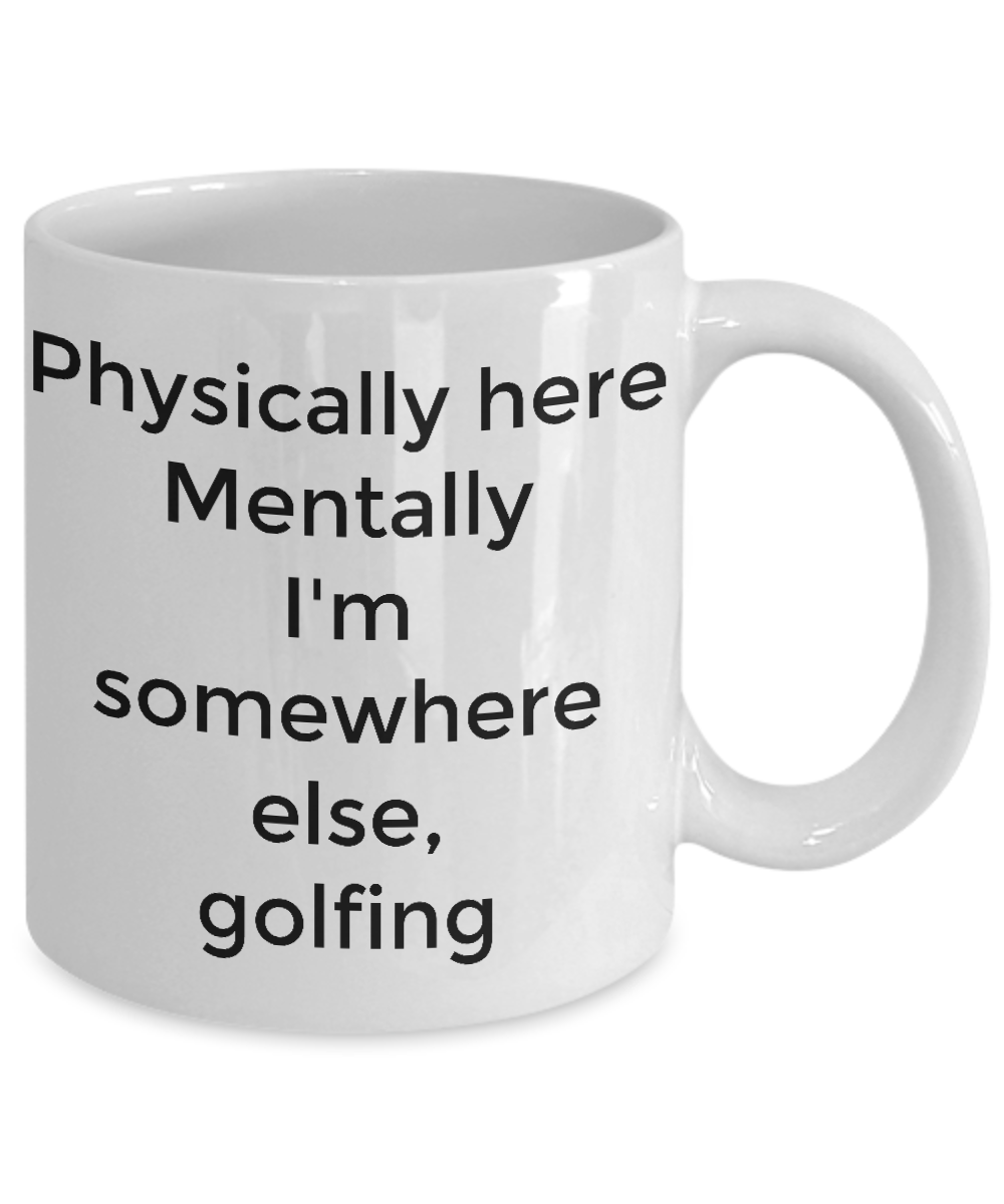 Physically here mentally I'm somewhere else golfing-funny coffee mug tea cup gift novelty