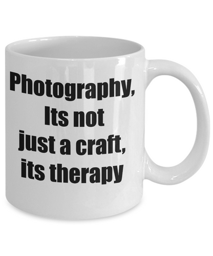 Funny Mug/Photography, Its Not Just A Craft Its Therapy/Novelty Coffee Cup/Photographer Gifts