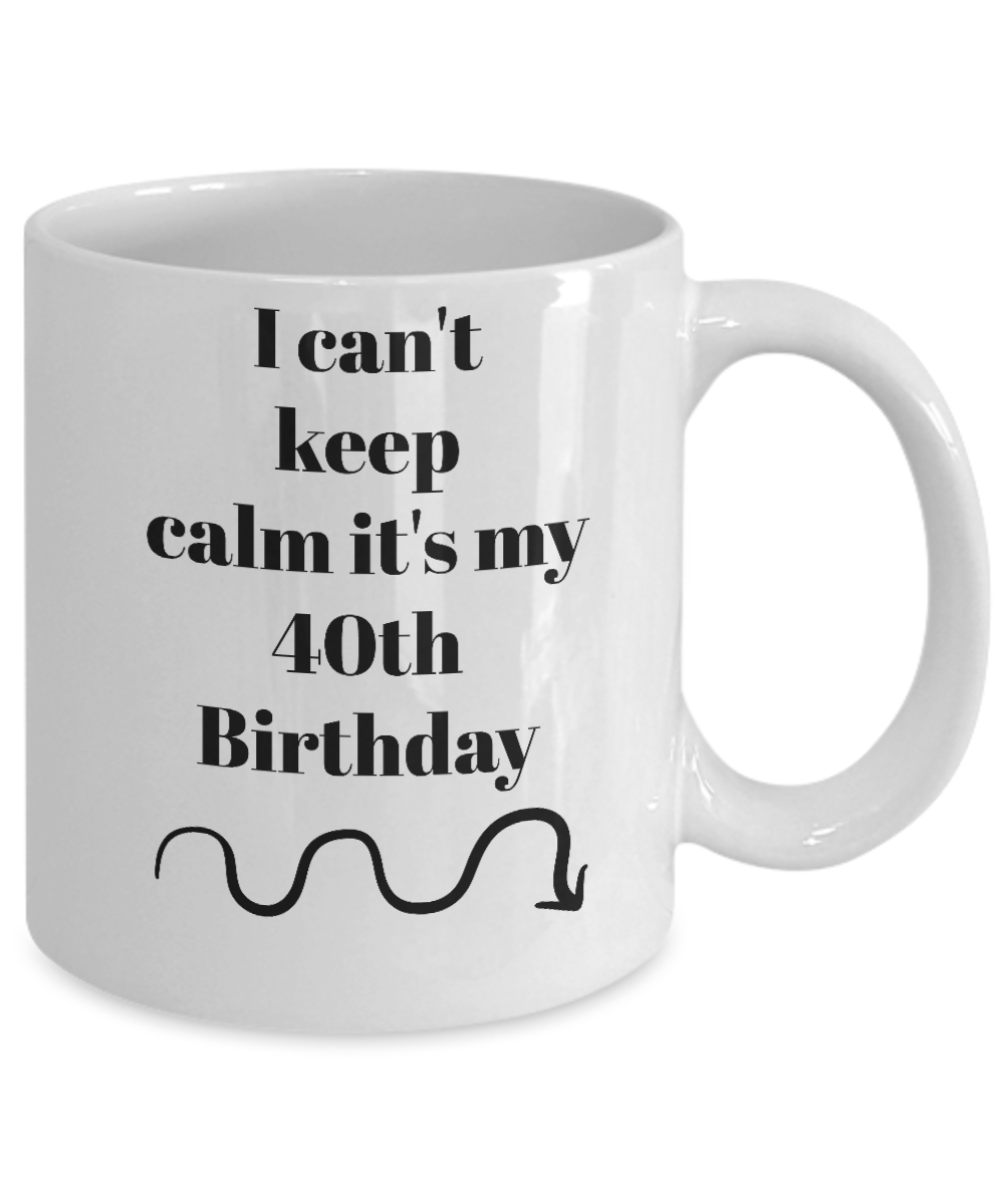 I can't keep calm it's my 40th birthday-novelty-coffee mug-tea cup-gift-funny-men-women-home decor