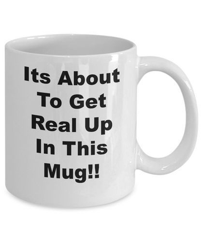 Funny Mug/Its About To Get Real Up In This Mug/Novelty Coffee Mug/Office Home Gift