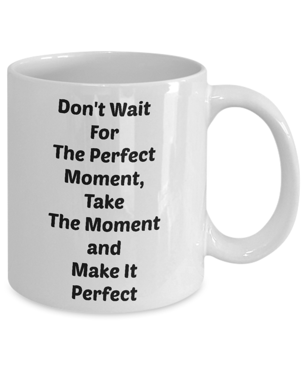 Novelty Coffee Mug/Don't Wait For The Perfect Moment Take The Moment And Make It Perfect