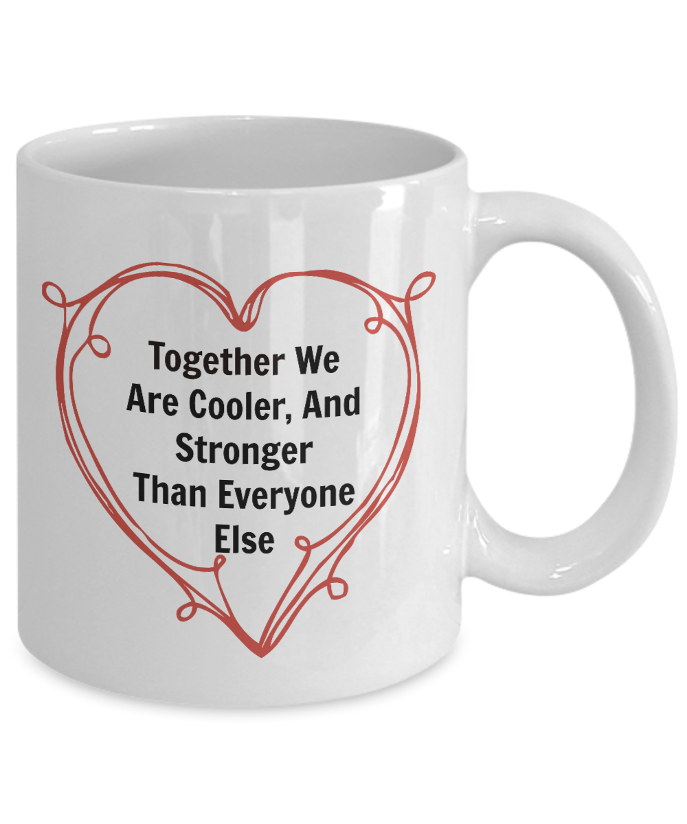 Novelty Coffee Mug/Together We Are Cooler, And Stronger Than Everyone Else/Couples Mug Gift