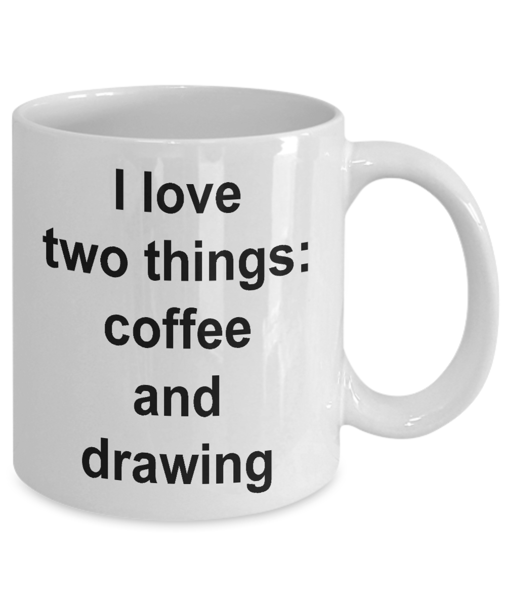 Drawing coffee mug-I Love Two Things Coffee And Drawing-funny-gift-novelty-artist-designers