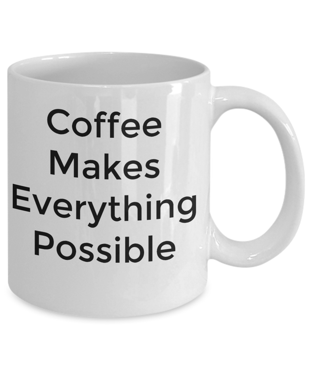 Funny Mug-Coffee Makes Everything Possible - Novelty Coffee Mug Gift White Ceramic Cup