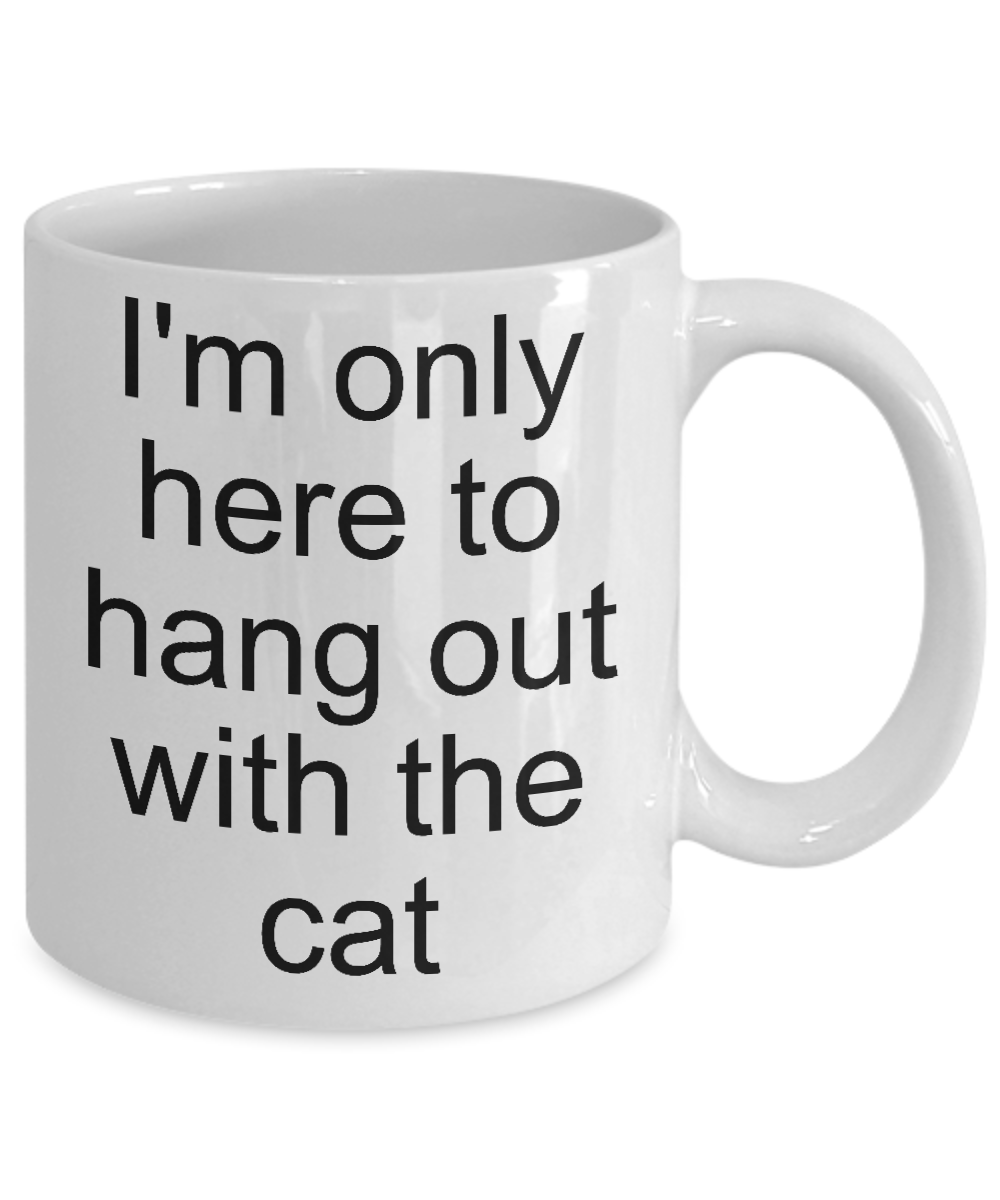 Cats mug-I'm only here to hang out with the cat-funny-tea cup gift-novelty
