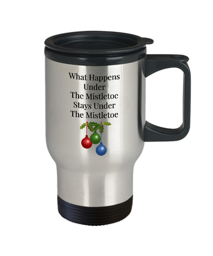 Novelty Travel Coffee Mug/What Happens Under The Mistletoe Stays Under The Mistletoe/Funny Mug