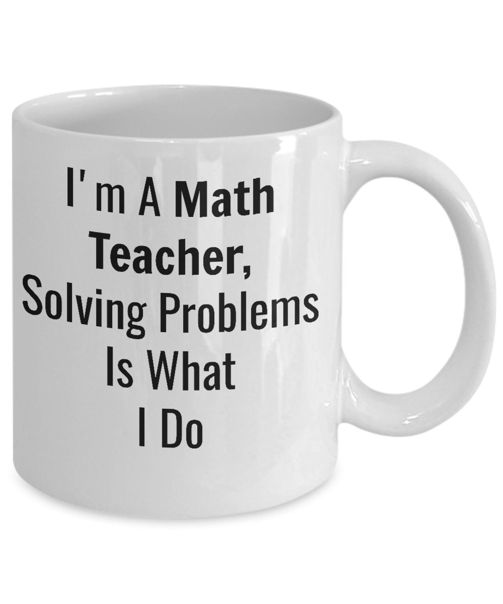 Funny Coffee Mug/I'm A Math Teacher Solving Problems/Novelty Coffee Cup Tea Women Men
