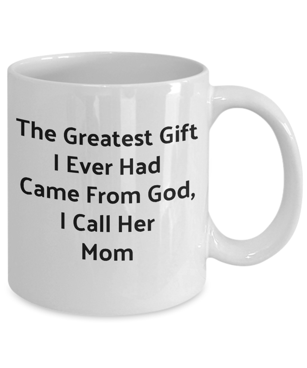 Novelty Coffee Mug-The Greatest Gift I Had Came From God I Call Her Mom Tea Cup Gift Sentiment