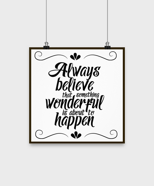 Always believe that something wonderful about to happen/poster/motivational/wall art decor