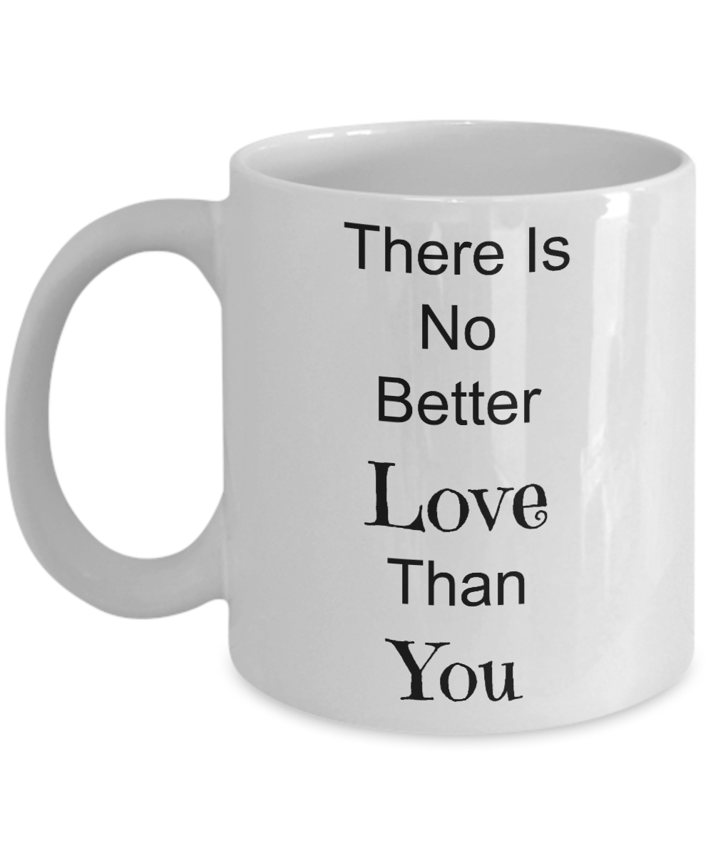Novelty Coffee Mug-There's No Better Love Than You-Tea Cup Gift Anniversary Valentines Sentiment