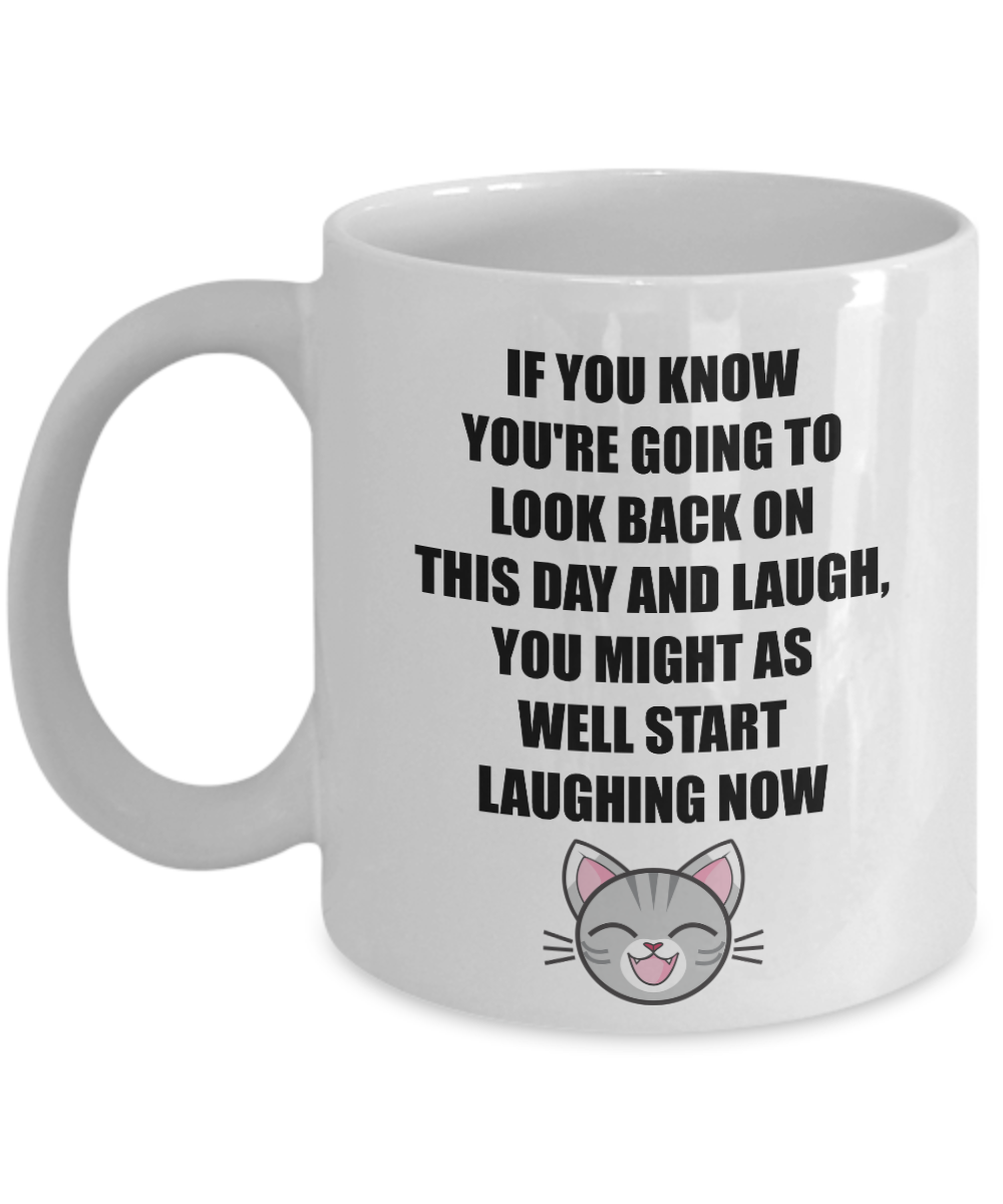 You're Going To Look Back On This Day And Laugh, You Might As Well Start Laughing Now/ Coffee Mug