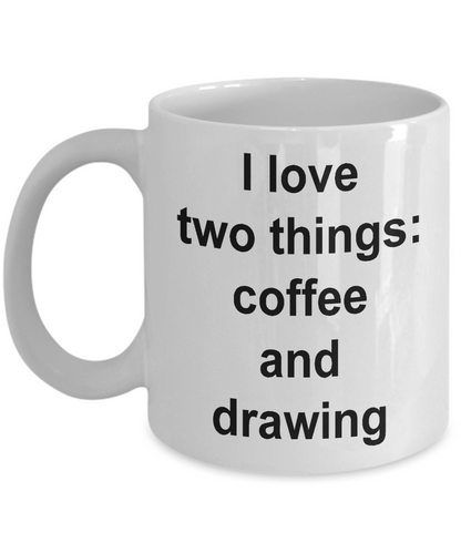 Drawing coffee mug-I Love Two Things Coffee And Drawing-funny-gift-novelty-artist-designers