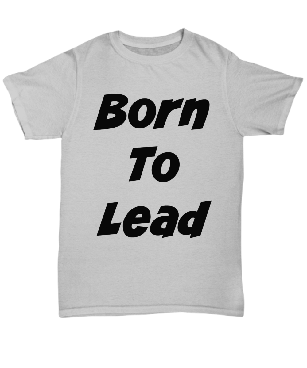 Novelty Motivational T-Shirt - Born To Lead -Unisex Tee Shirt-Cool  White Cotton  Shirt