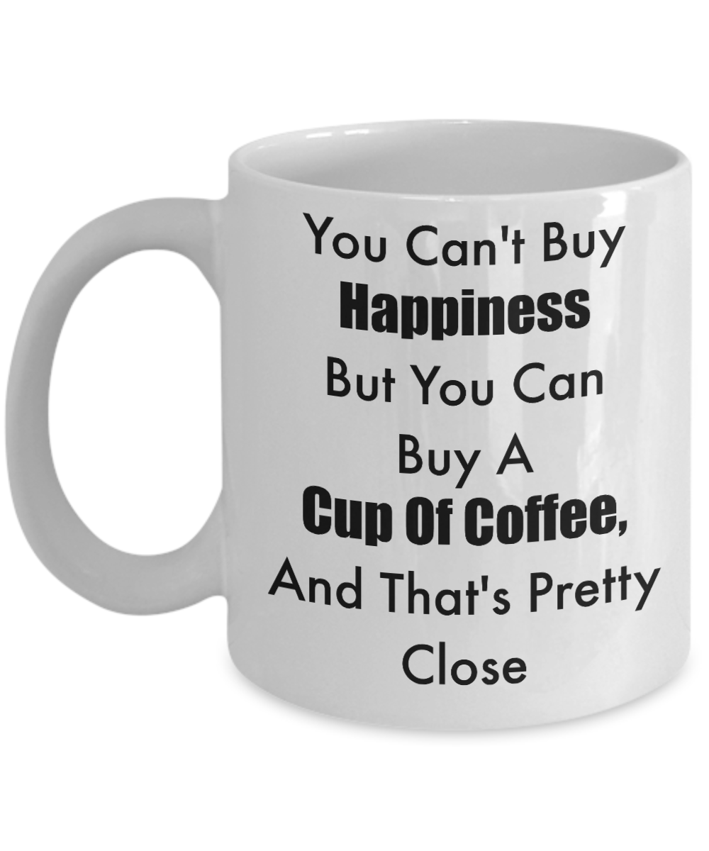 Novelty Coffee Mug/You Can't Buy Happiness But You Can Buy A Cup Of Coffee And That's Pretty Close