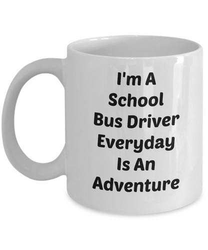 Funny Coffee Mug- I'm A School Bus Driver Everyday an Adventure-tea cup gift-novelty-sarcastic