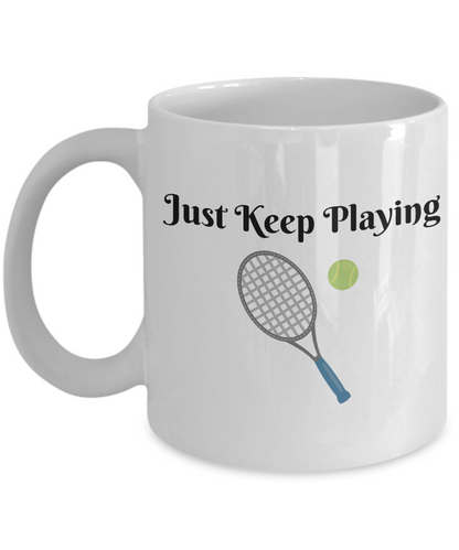 Just Keep Playing Tennis/ Novelty Coffee Mug/ Tennis Fan And Sports Fan Custom Cup