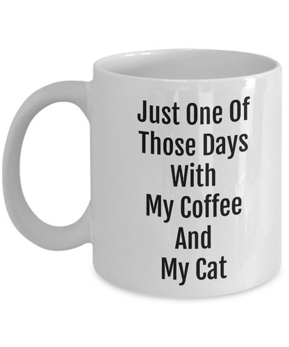 Just One Of Those Days With My Coffee And My Cat-Novelty Coffee Mug Cat Owners Gift Mug
