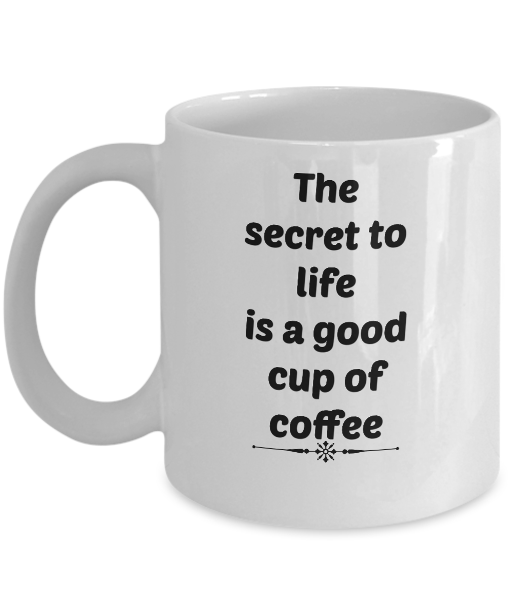 the secret to life is a good cup of coffee mugs