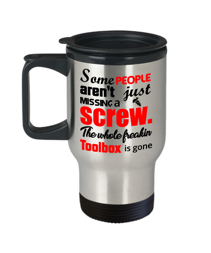 Funny Travel Coffee Mug/Some People Aren't Just Missing A Screw The Whole Freaking Toolbox Is Gone