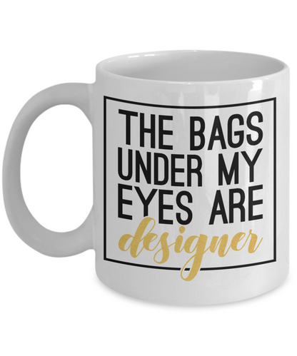 the bags under my eyes are designer funny women coffee mug