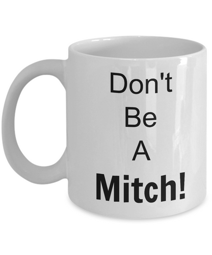 Funny Coffee Mug- Don't Be A Mitch- Novelty- Tea Cup Gift -Men -Sarcastic- Friends- Unique