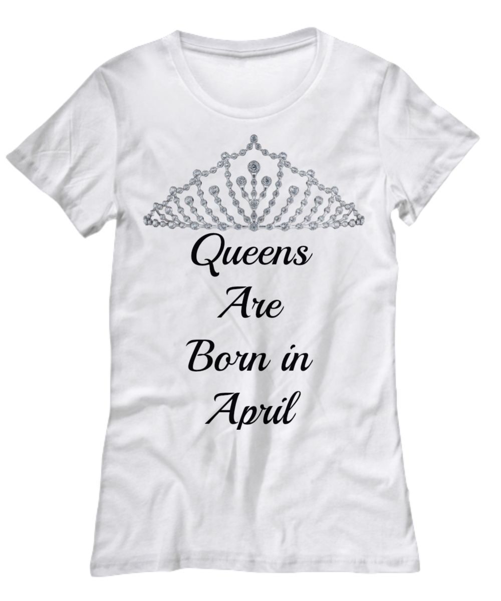 Queens Are Born In April Custom Printed T-Shirt