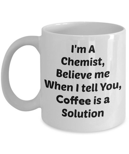 Chemistry mug-I"m A Chemist, coffee is a solution-funny coffee-tea cup gift-scientist-teachers