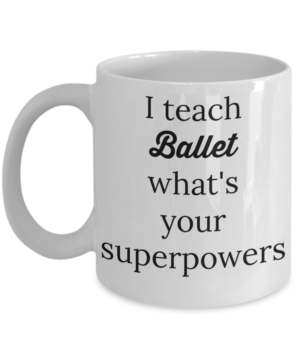 Funny ballet mug I teach ballet what's your superpowers tea cup novelty gift teachers instructors