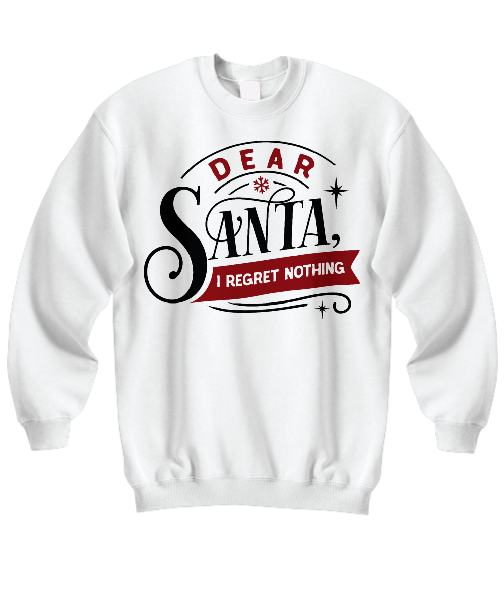 Christmas Sweatshirt Gift Dear Santa I Regret Nothing Funny Shirt
