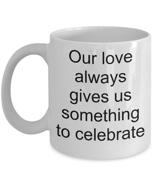 Anniversary Coffee Mug-Our Love Always gives us something to celebrate-tea cups gift-sentiment